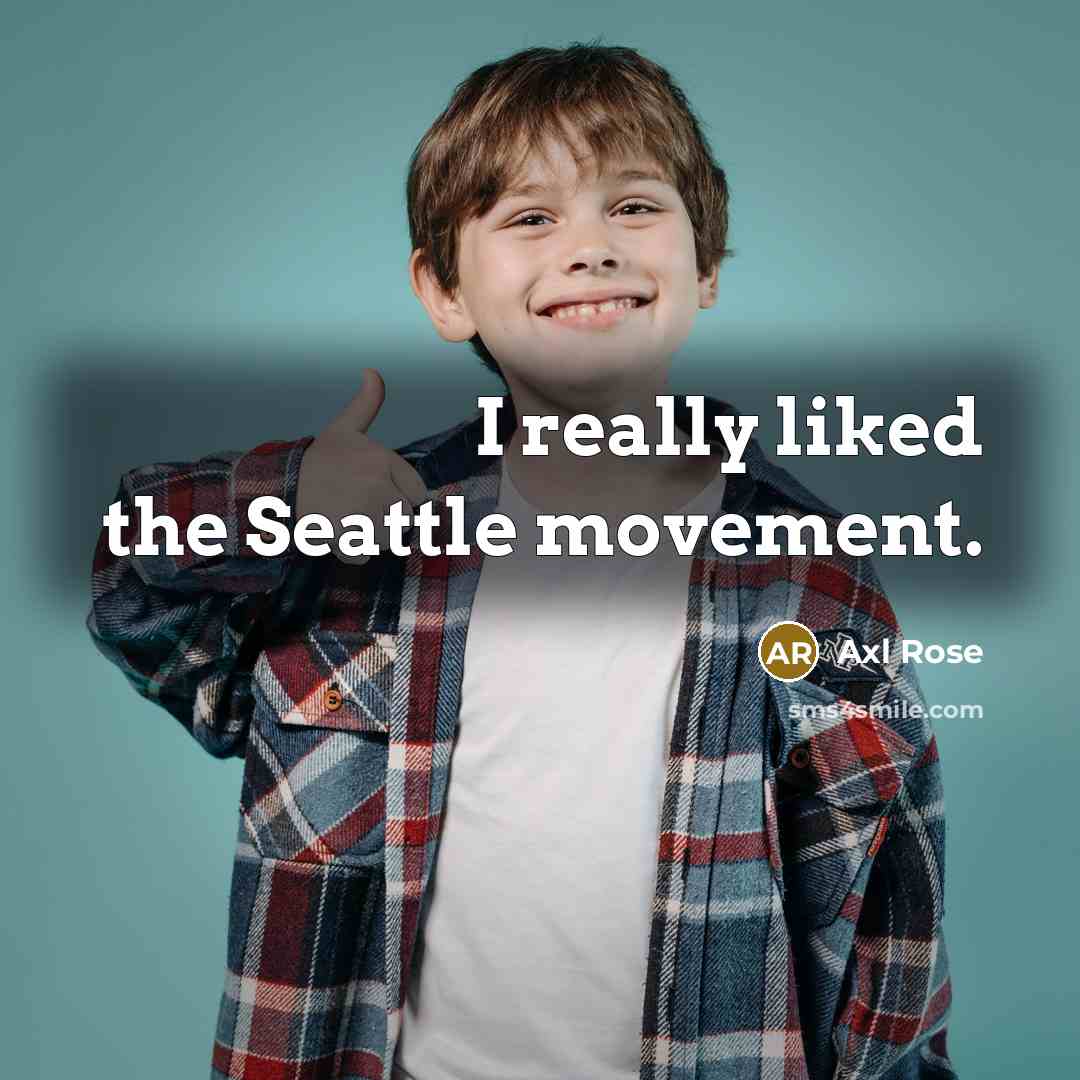 “I really liked the Seattle movement.” quote by Axl Rose