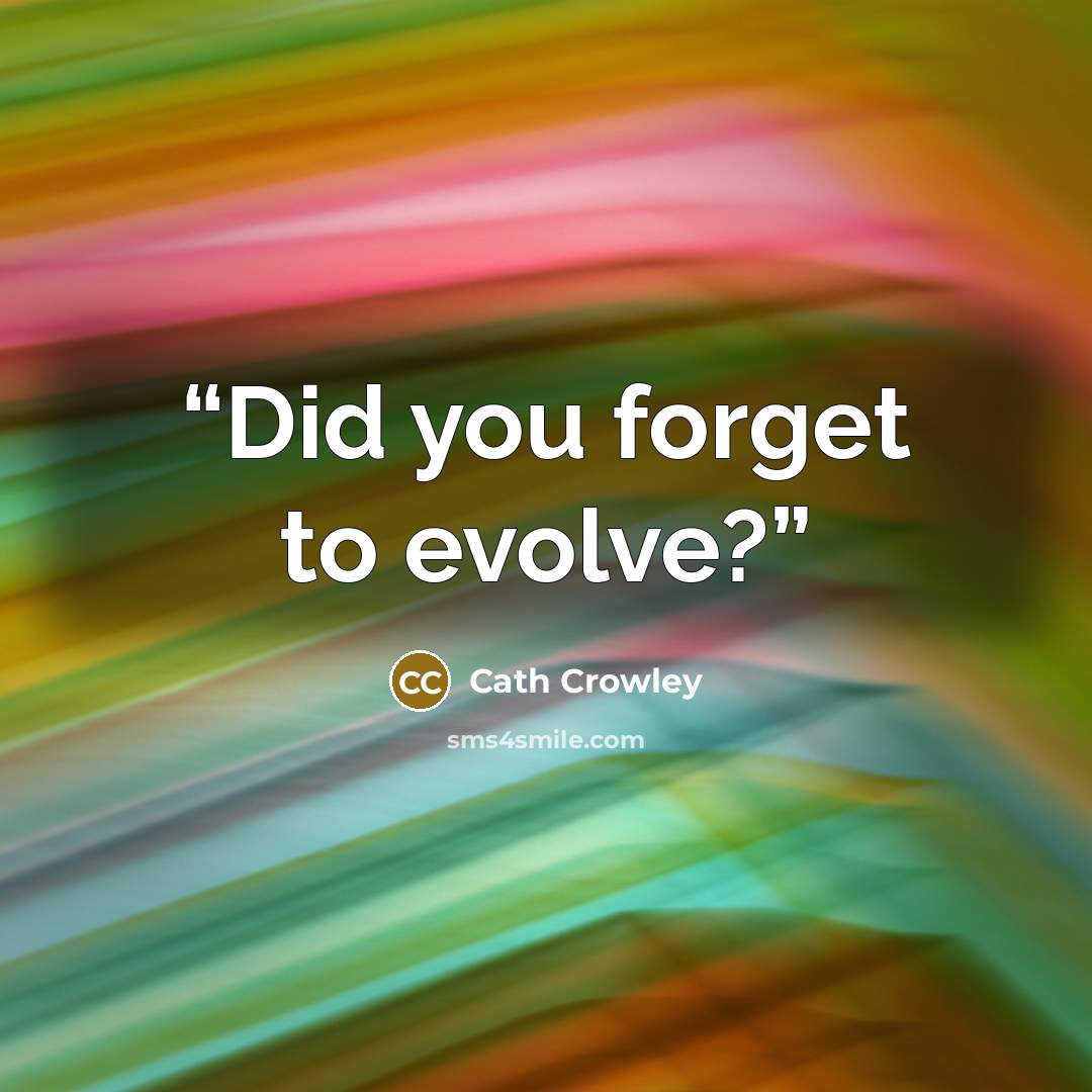 “Did you forget to evolve?” quote by Cath Crowley
