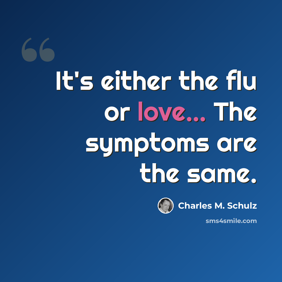 “It's either the flu or love... The symptoms are the same.” quote by Charles M. Schulz
