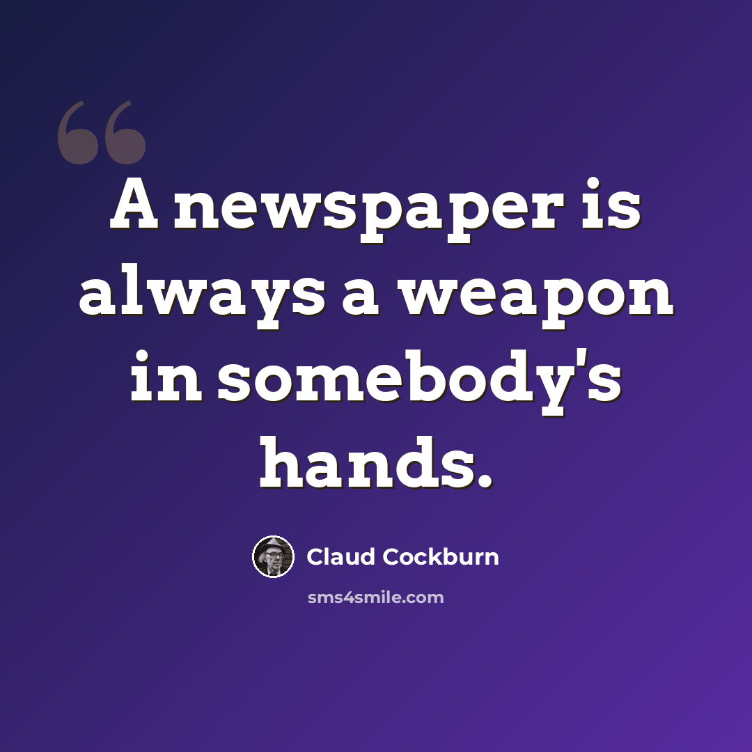 “A newspaper is always a weapon in somebody's hands.” quote by Claud Cockburn