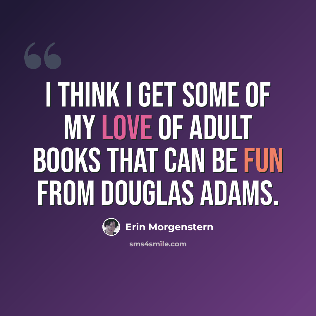 “I think I get some of my love of adult books that can be fun from Douglas Adams.” quote by Erin Morgenstern