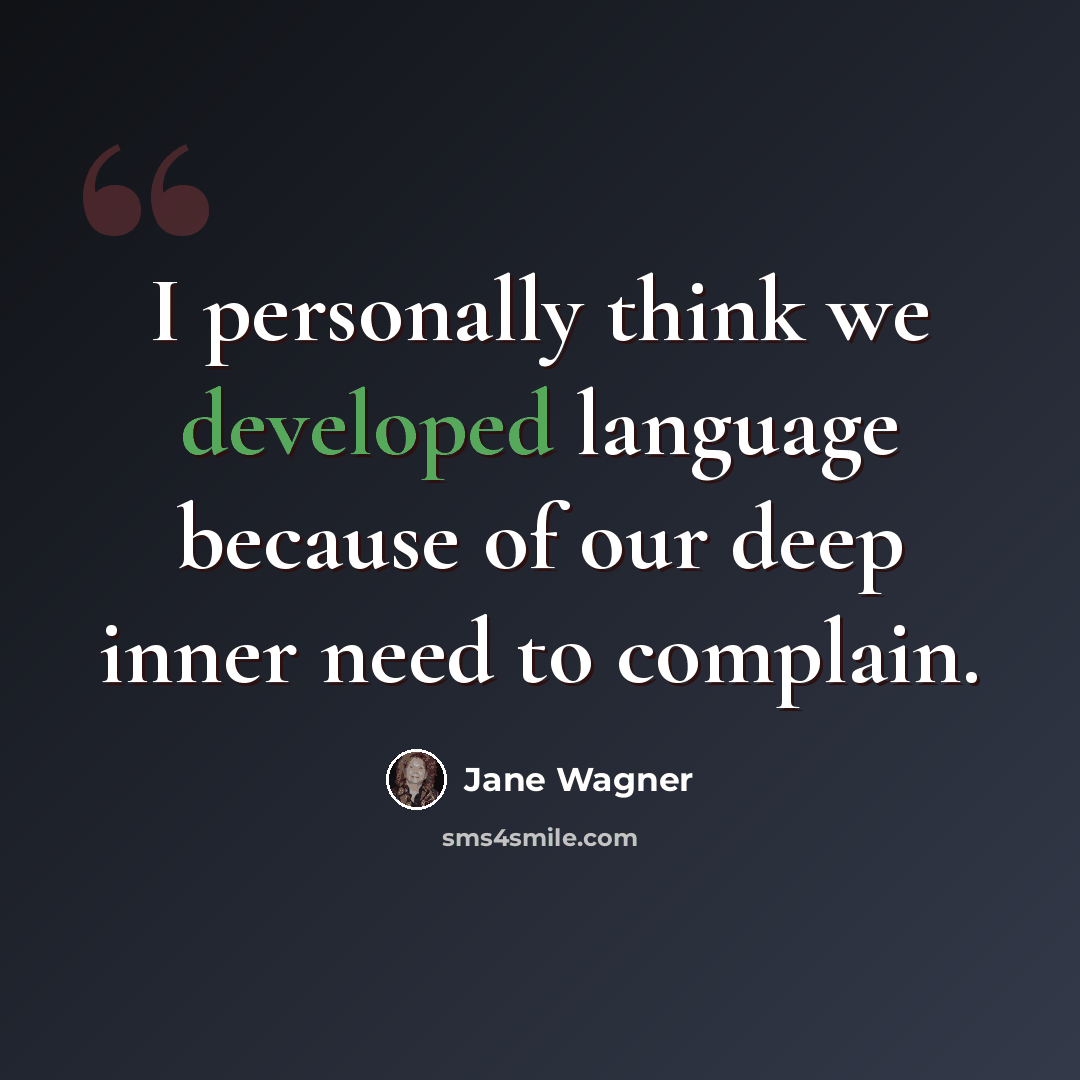 “I personally think we developed language because of our deep inner need to complain.” quote by Jane Wagner