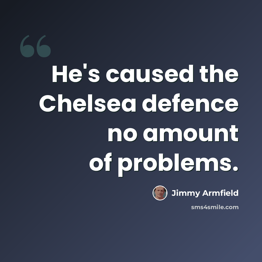 “He's caused the Chelsea defence no amount of problems.” quote by Jimmy Armfield