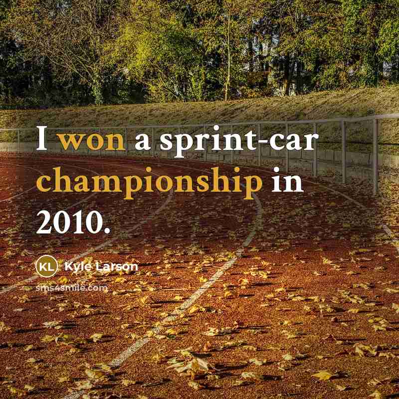 “I won a sprint-car championship in 2010.” quote by Kyle Larson
