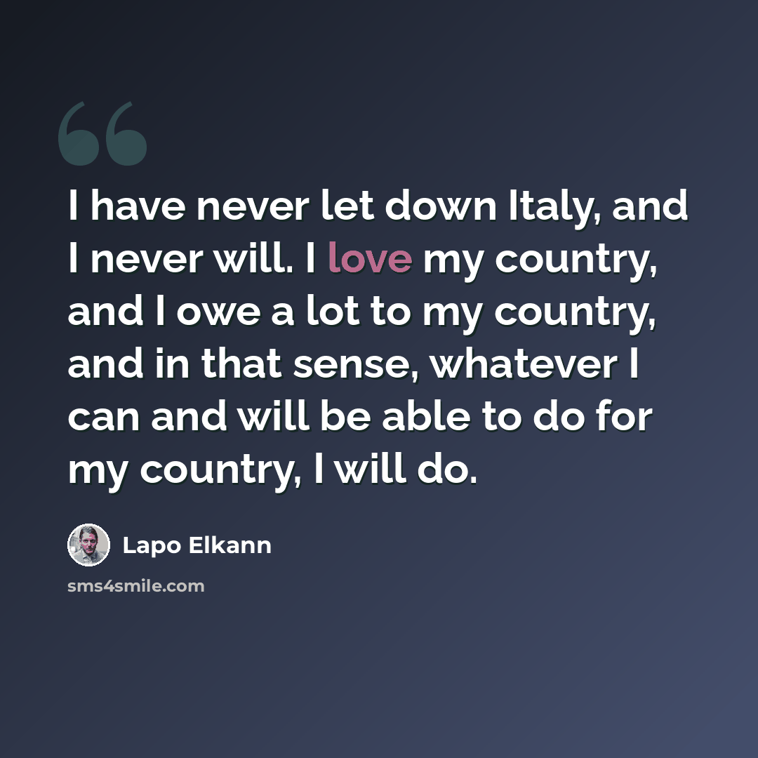 “I have never let down Italy, and I never will. I love my country, and I owe a lot to my country, and in that sense, whatever I can and will be able to do for my country, I will do.” quote by Lapo Elkann