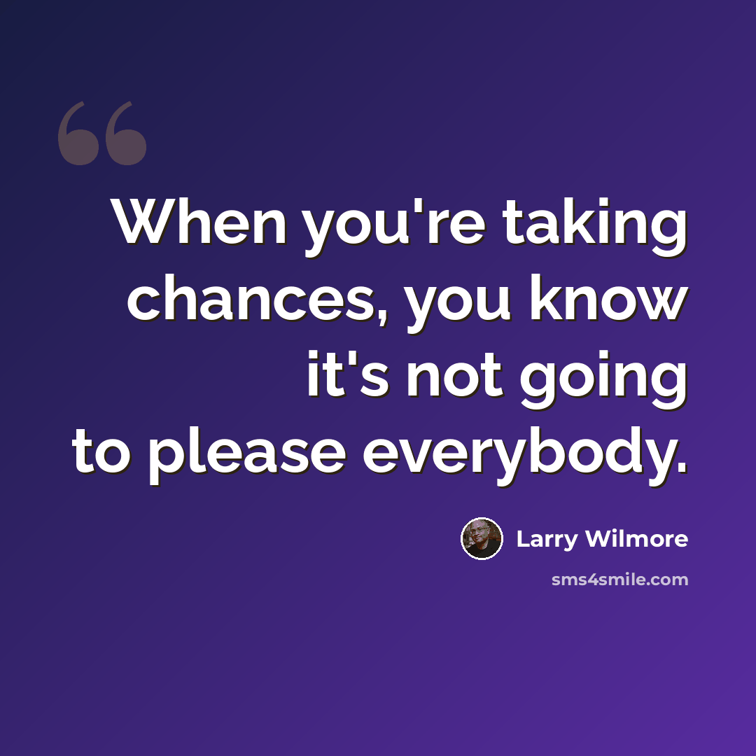 “When you're taking chances, you know it's not going to please everybody.” quote by Larry Wilmore