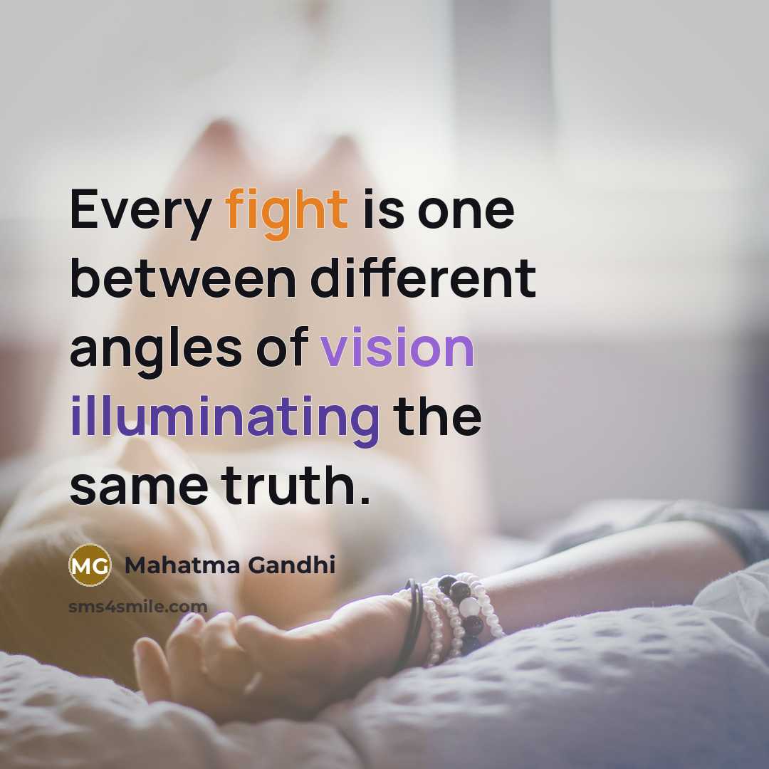 “Every fight is one between different angles of vision illuminating the same truth.” quote by Mahatma Gandhi