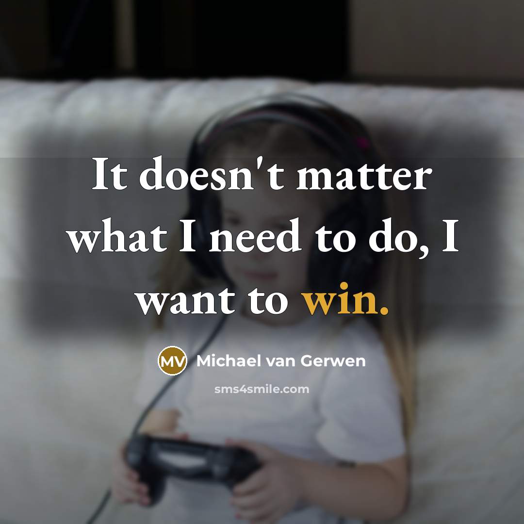 “It doesn't matter what I need to do, I want to win.” quote by Michael van Gerwen