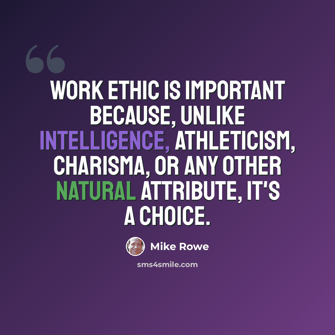 “Work ethic is important because, unlike intelligence, athleticism, charisma, or any other natural attribute, it's a choice.” quote by Mike Rowe
