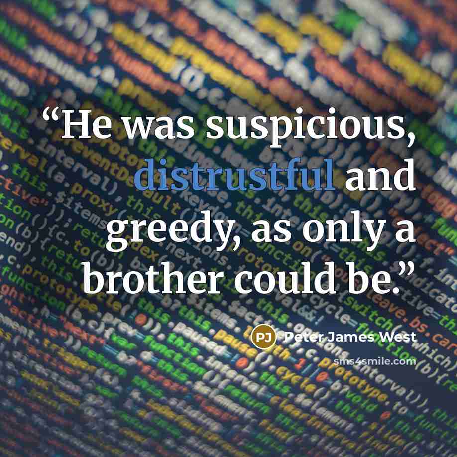 “He was suspicious, distrustful and greedy, as only a brother could be.” quote by Peter James West