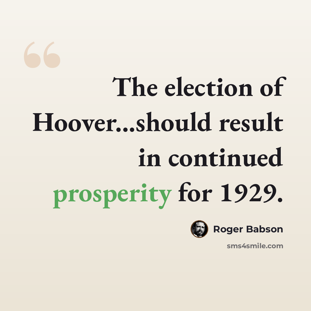 “The election of Hoover...should result in continued prosperity for 1929.” quote by Roger Babson