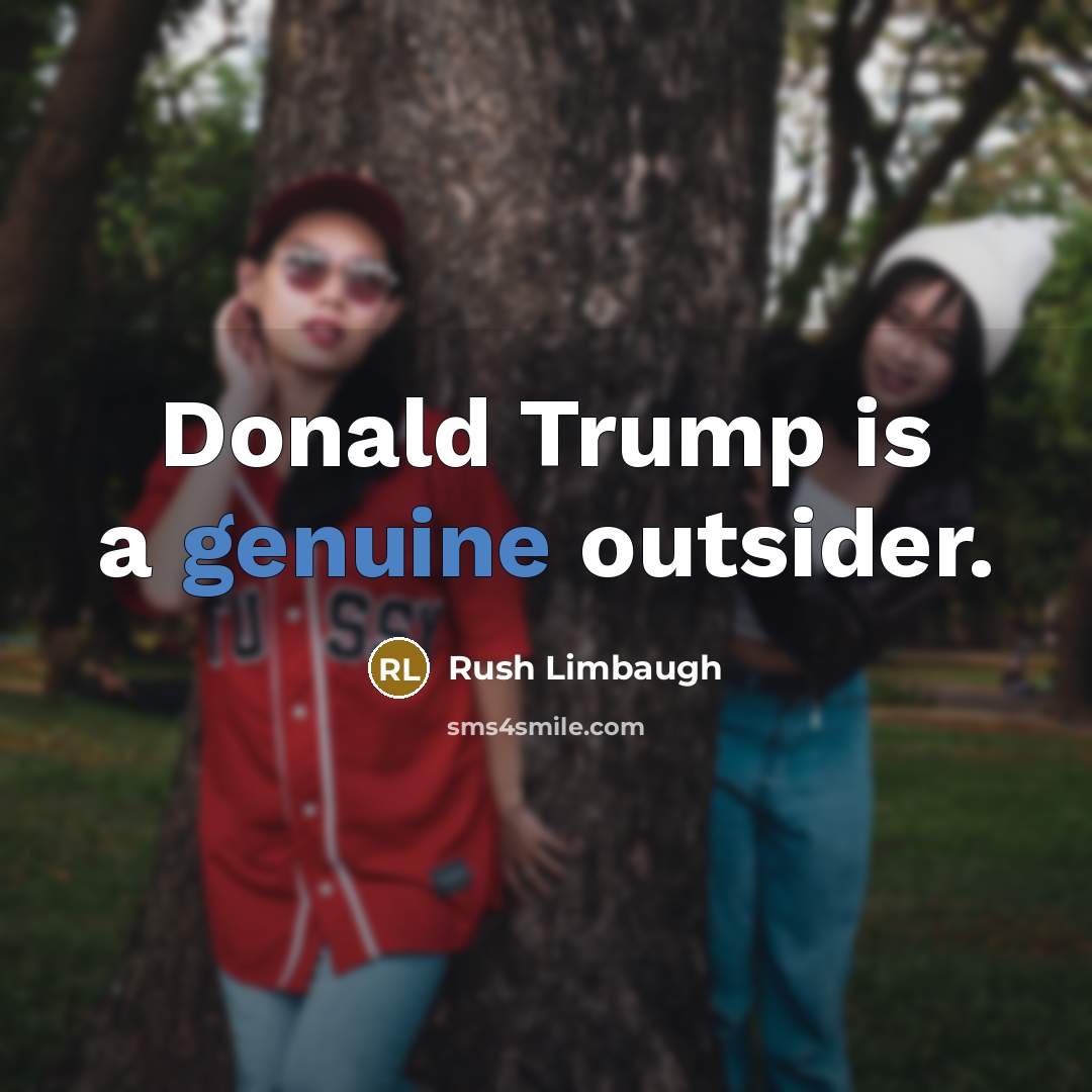 “Donald Trump is a genuine outsider.” quote by Rush Limbaugh