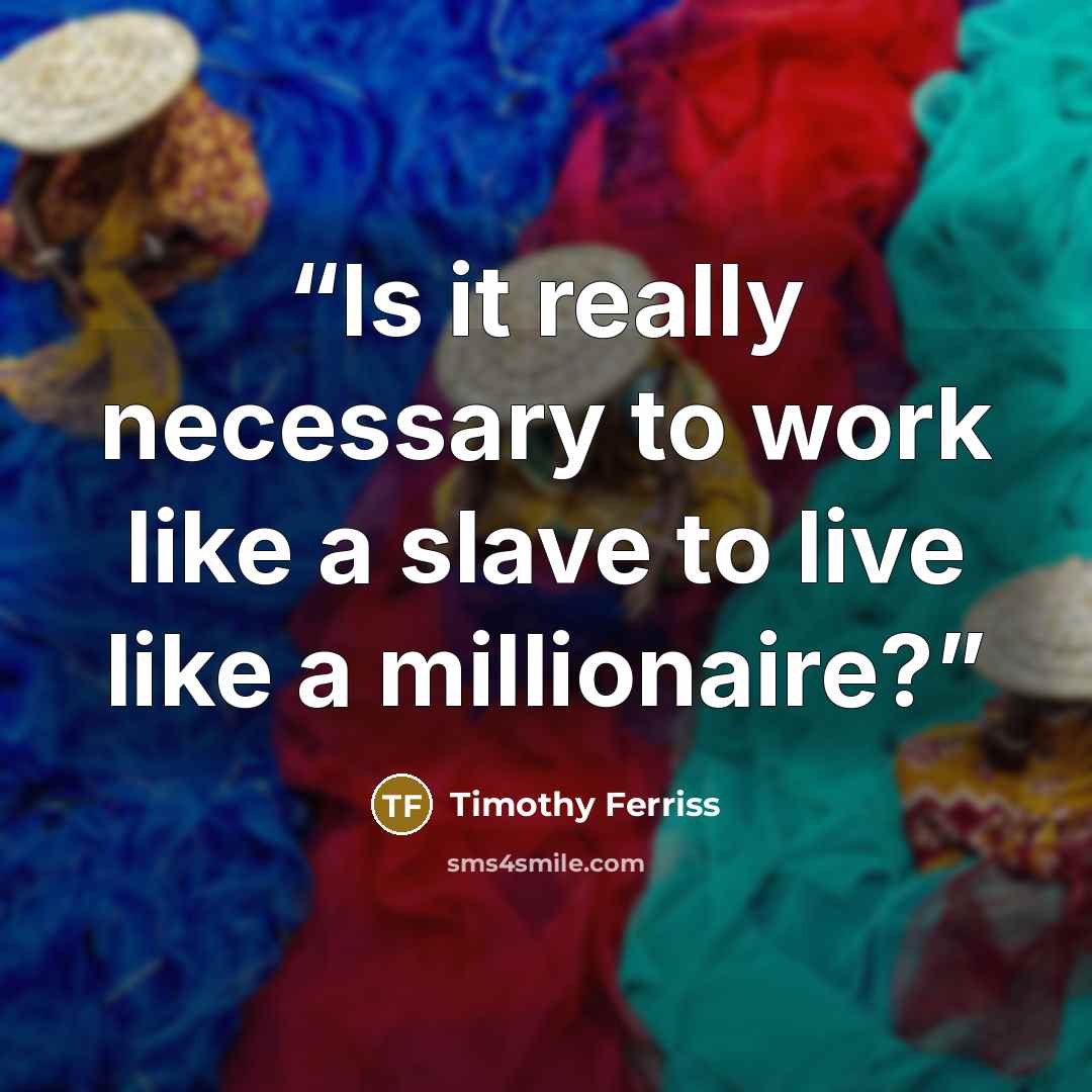 “Is it really necessary to work like a slave to live like a millionaire?” quote by Timothy Ferriss