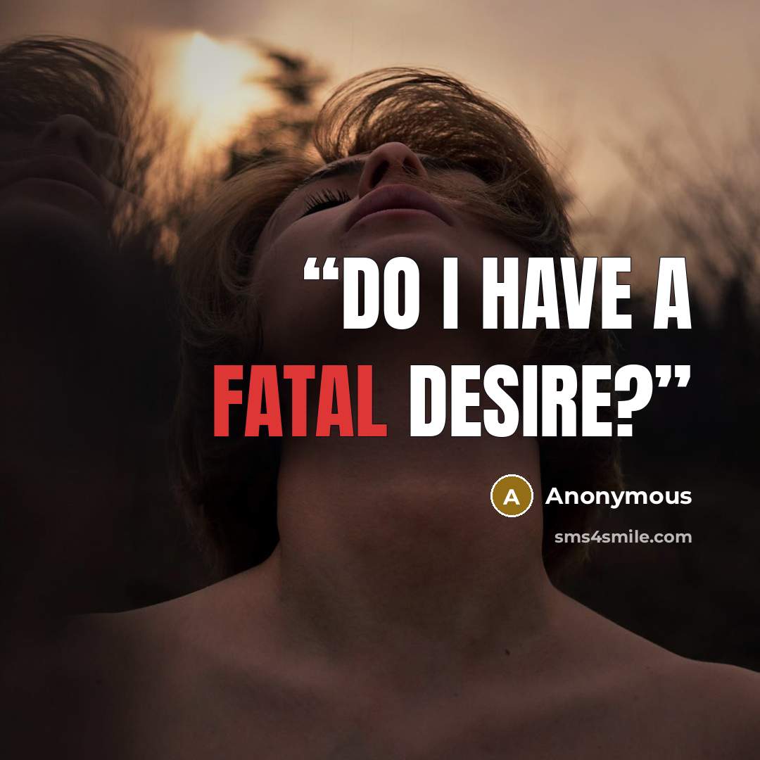 “Do I have a fatal desire?” quote by Anonymous