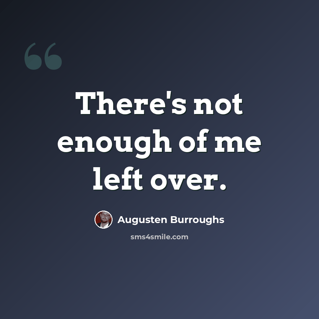 “There's not enough of me left over.” quote by Augusten Burroughs