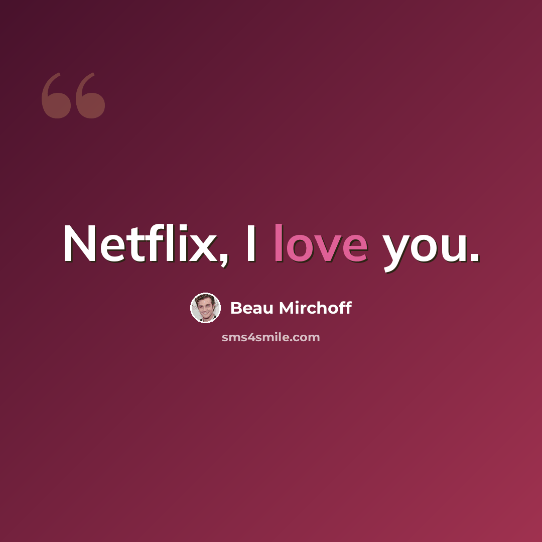 “Netflix, I love you.” quote by Beau Mirchoff