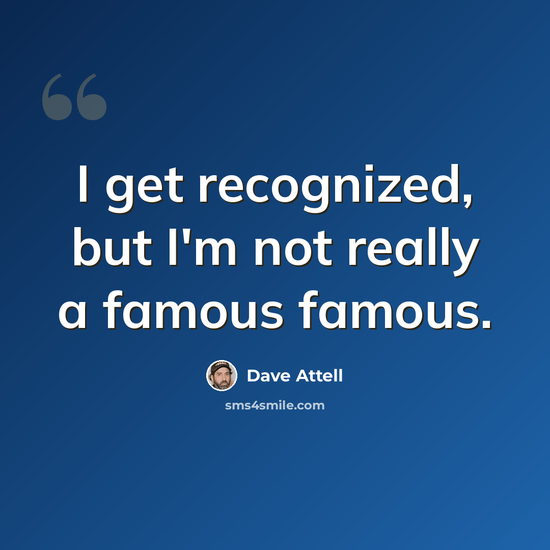 “I get recognized, but I'm not really a famous famous.” quote by Dave Attell