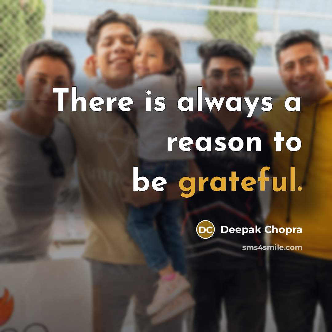 “There is always a reason to be grateful.” quote by Deepak Chopra