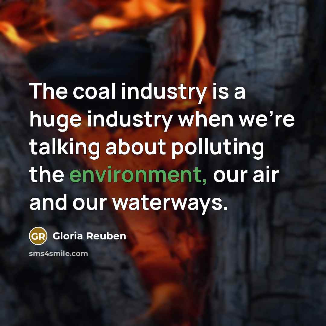“The coal industry is a huge industry when we're talking about polluting the environment, our air and our waterways.” quote by Gloria Reuben