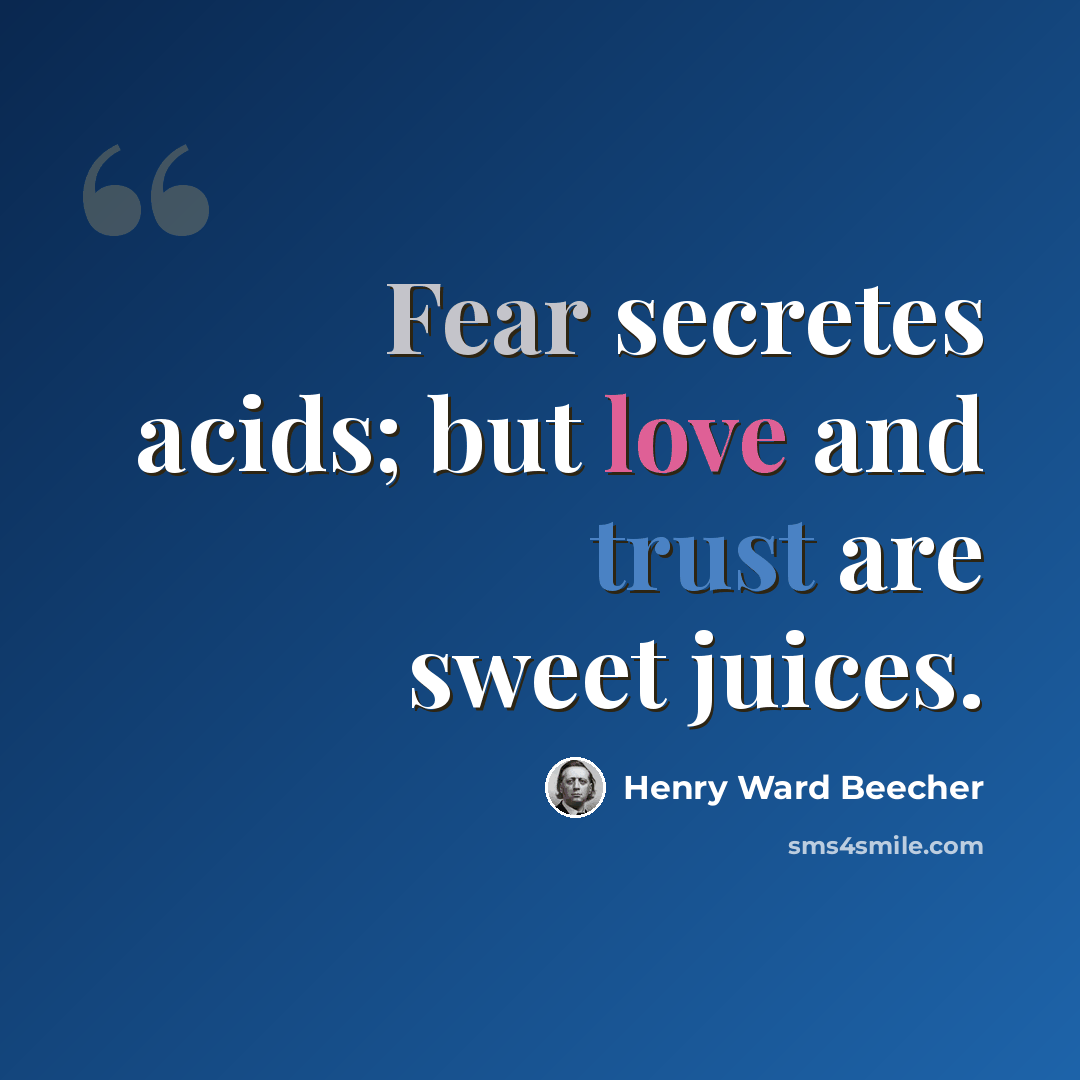 “Fear secretes acids; but love and trust are sweet juices.” quote by Henry Ward Beecher
