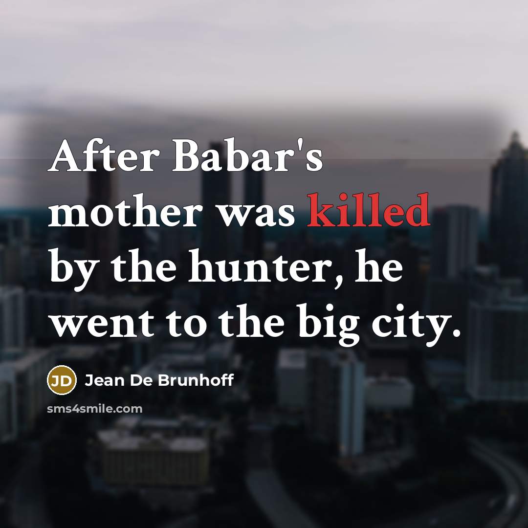 “After Babar's mother was killed by the hunter, he went to the big city.” quote by Jean De Brunhoff