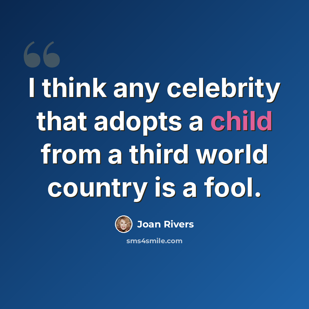 “I think any celebrity that adopts a child from a third world country is a fool.” quote by Joan Rivers
