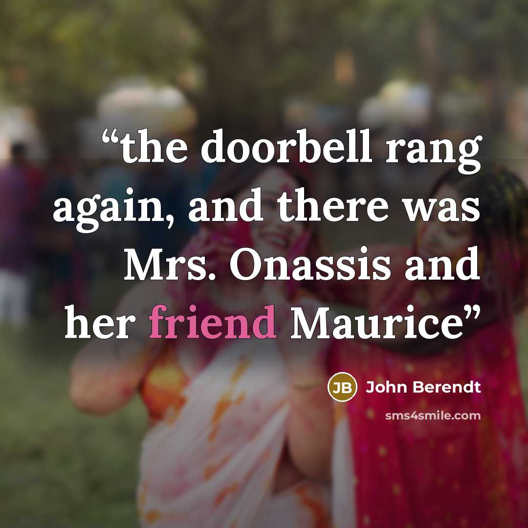“the doorbell rang again, and there was Mrs. Onassis and her friend Maurice” quote by John Berendt