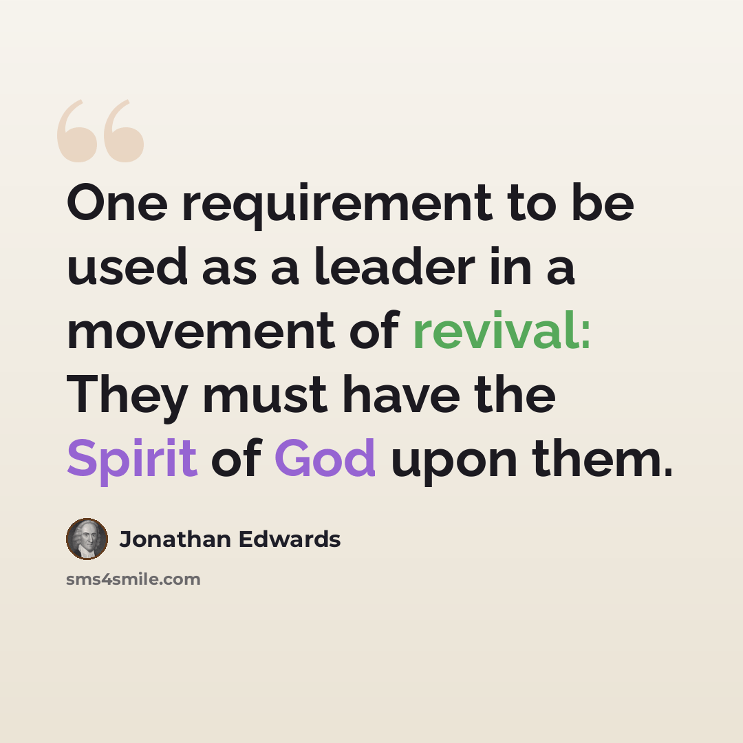 “One requirement to be used as a leader in a movement of revival: They must have the Spirit of God upon them.” quote by Jonathan Edwards