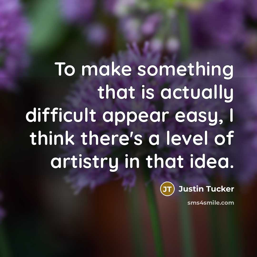 “To make something that is actually difficult appear easy, I think there's a level of artistry in that idea.” quote by Justin Tucker