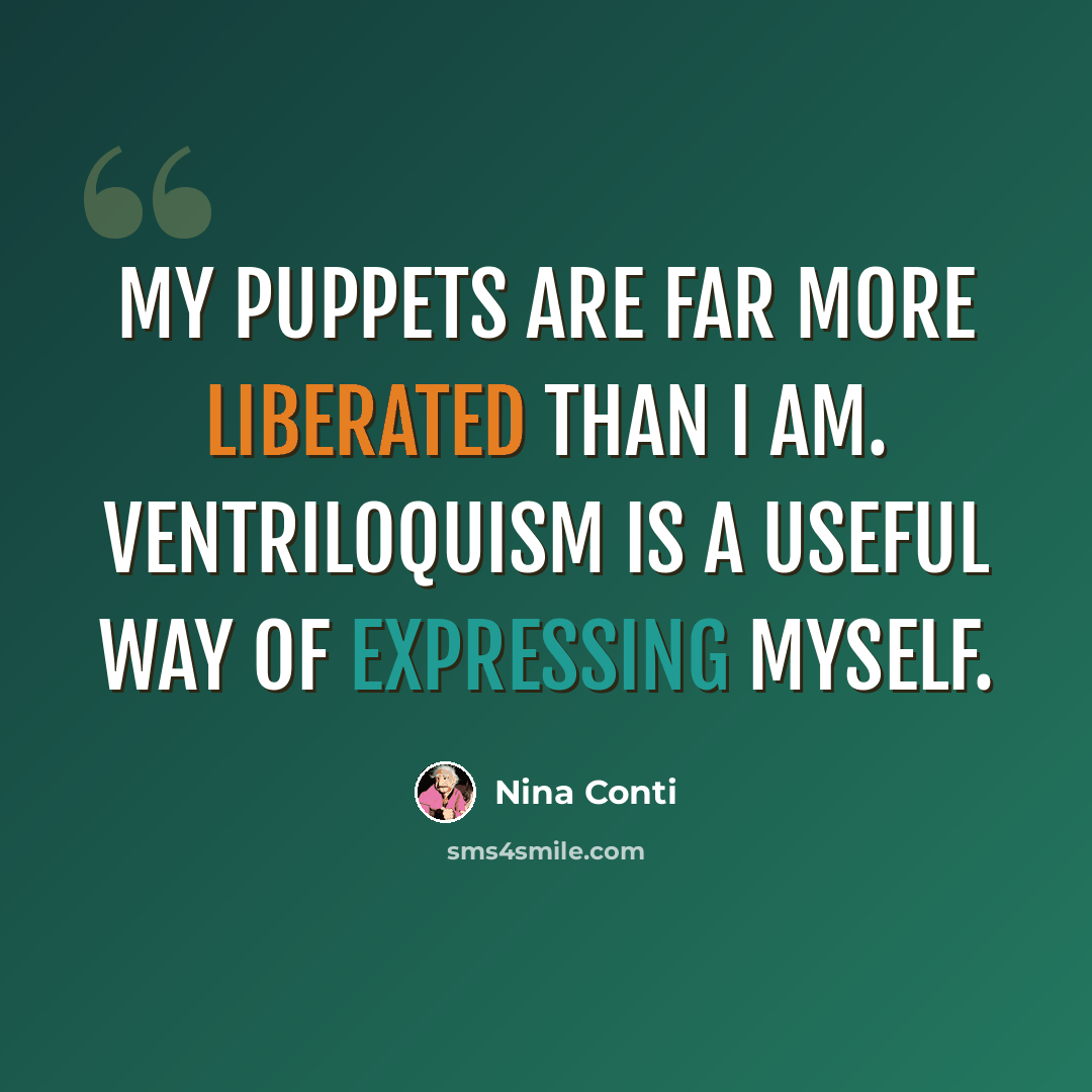 “My puppets are far more liberated than I am. Ventriloquism is a useful way of expressing myself.” quote by Nina Conti