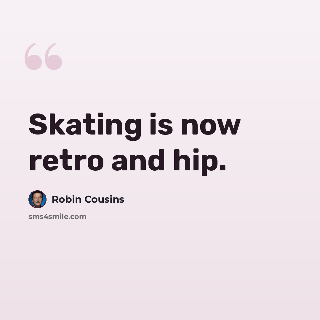 “Skating is now retro and hip.” quote by Robin Cousins
