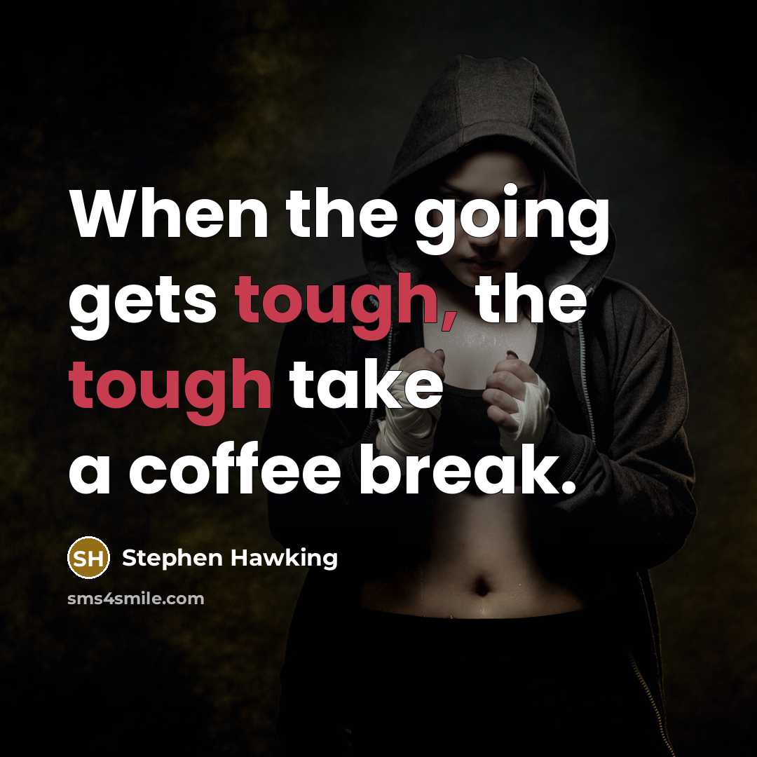 “When the going gets tough, the tough take a coffee break.” quote by Stephen Hawking