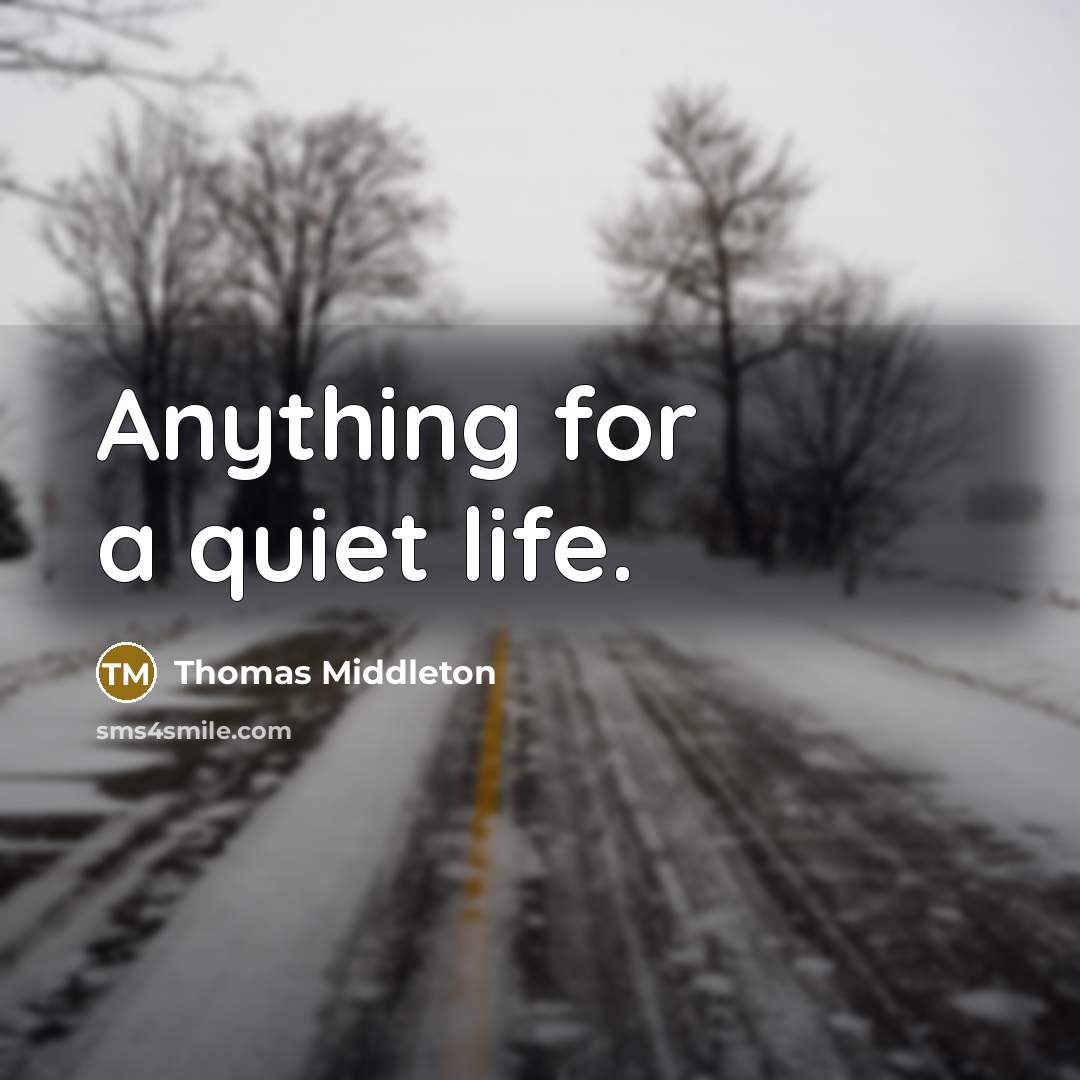 “Anything for a quiet life.” quote by Thomas Middleton