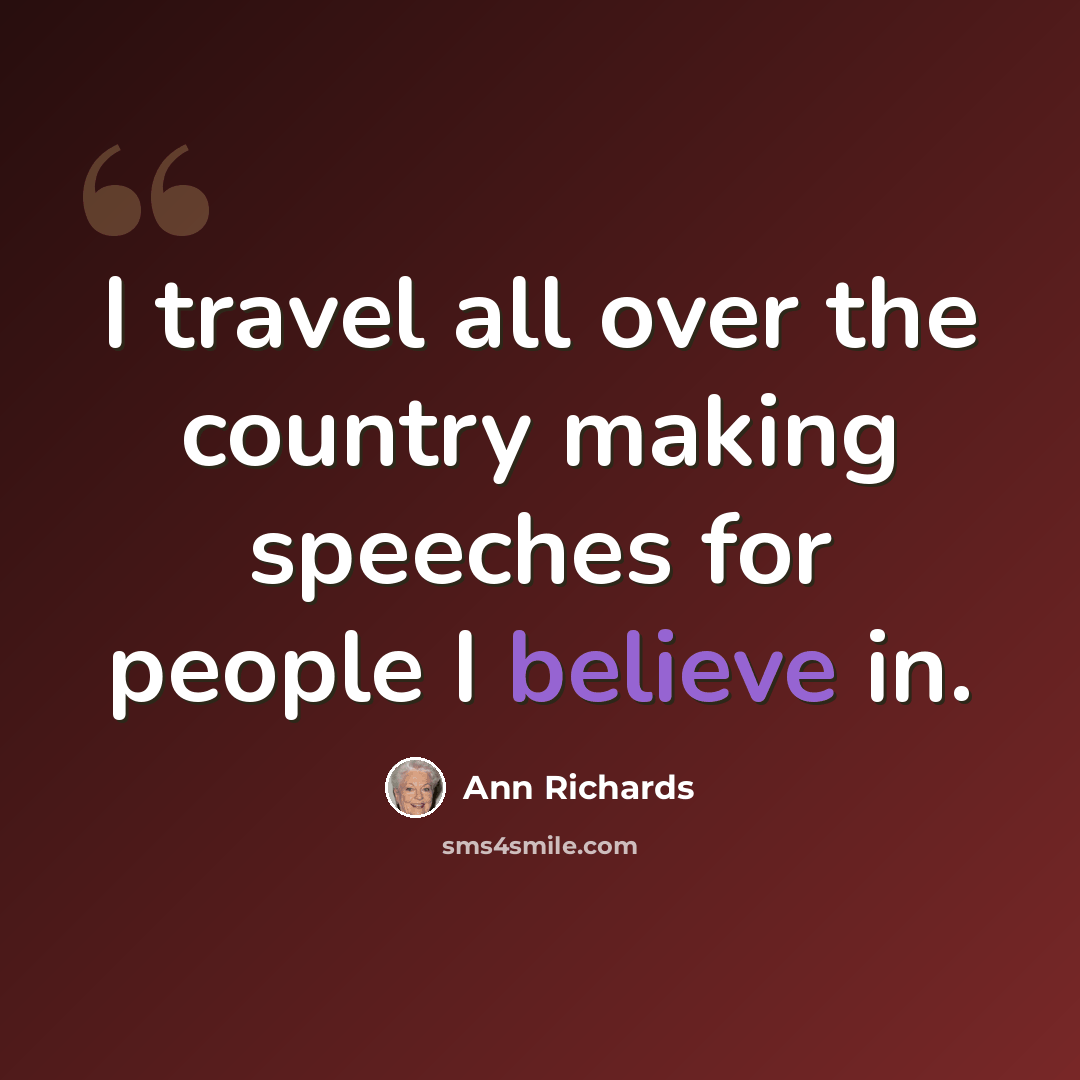 “I travel all over the country making speeches for people I believe in.” quote by Ann Richards