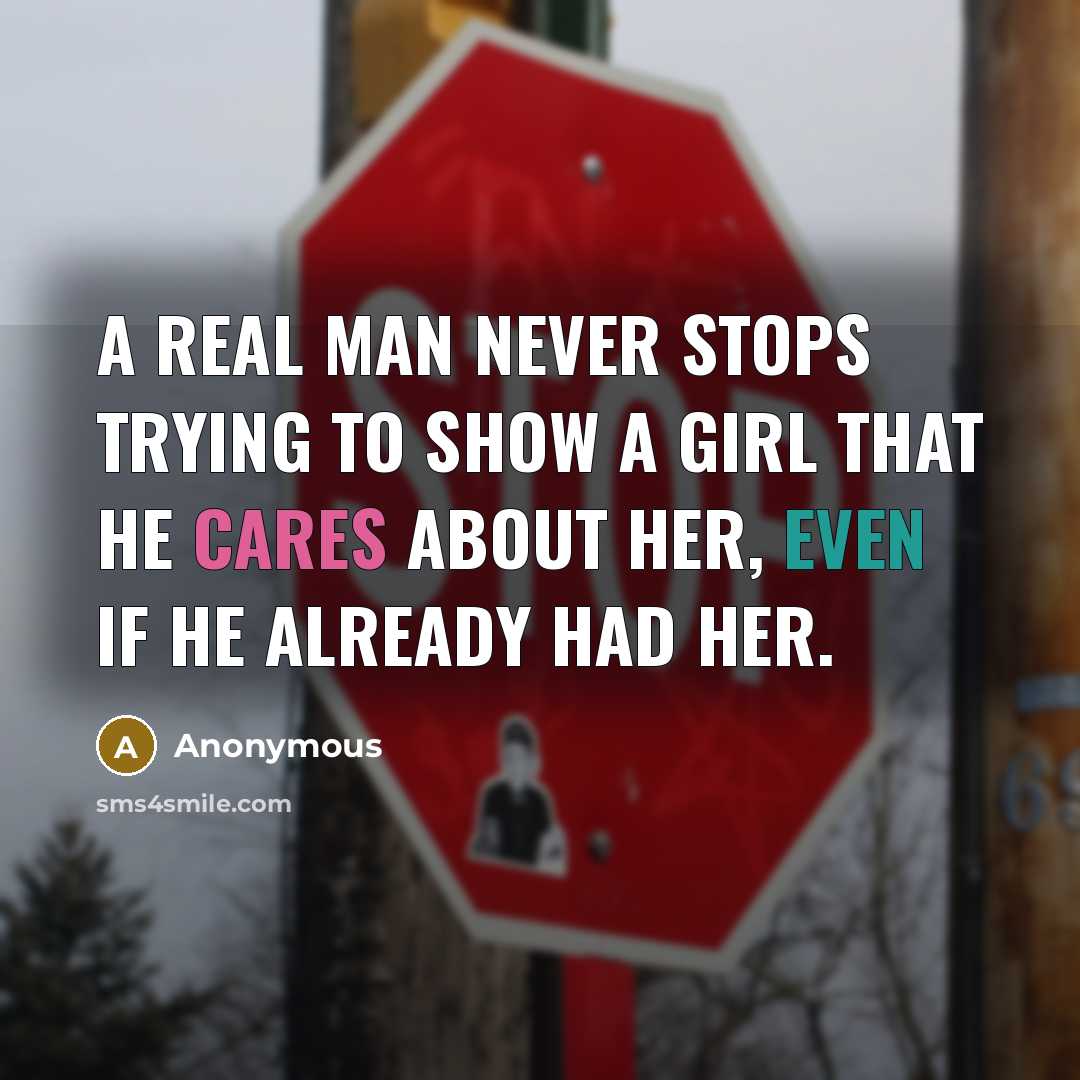 “A Real Man Never Stops trying to show a girl that he cares about her, even if he already had her.” quote by Anonymous