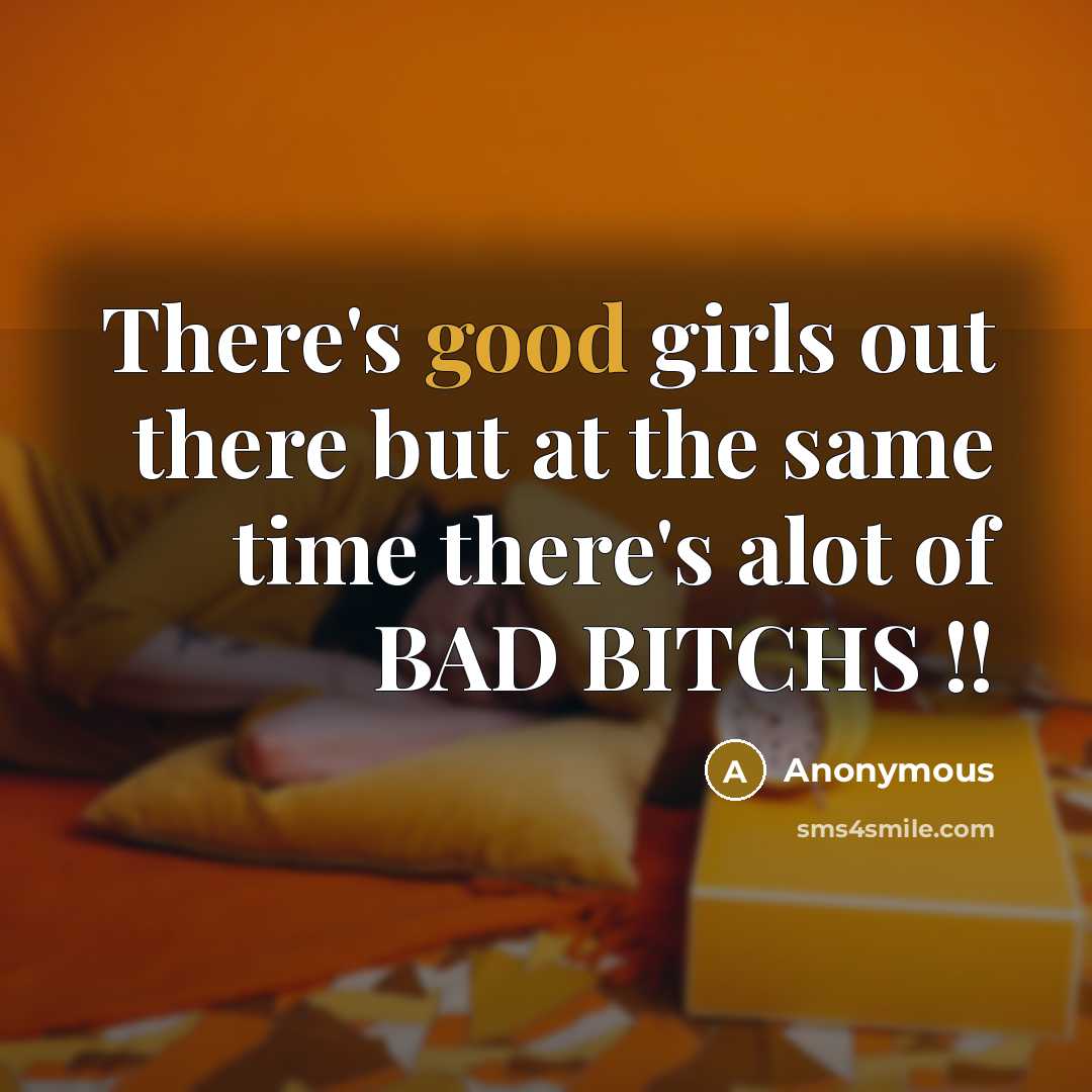 “There's good girls out there but at the same time there's alot of BAD BITCHS !!” quote by Anonymous