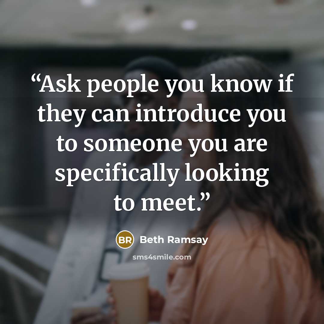 “Ask people you know if they can introduce you to someone you are specifically looking to meet.” quote by Beth Ramsay