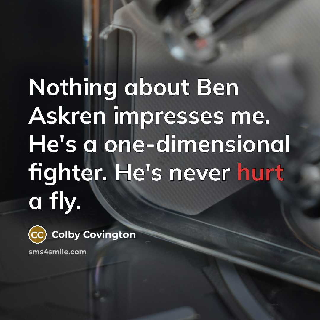 “Nothing about Ben Askren impresses me. He's a one-dimensional fighter. He's never hurt a fly.” quote by Colby Covington