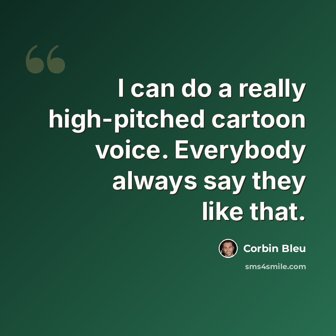 “I can do a really high-pitched cartoon voice. Everybody always say they like that.” quote by Corbin Bleu