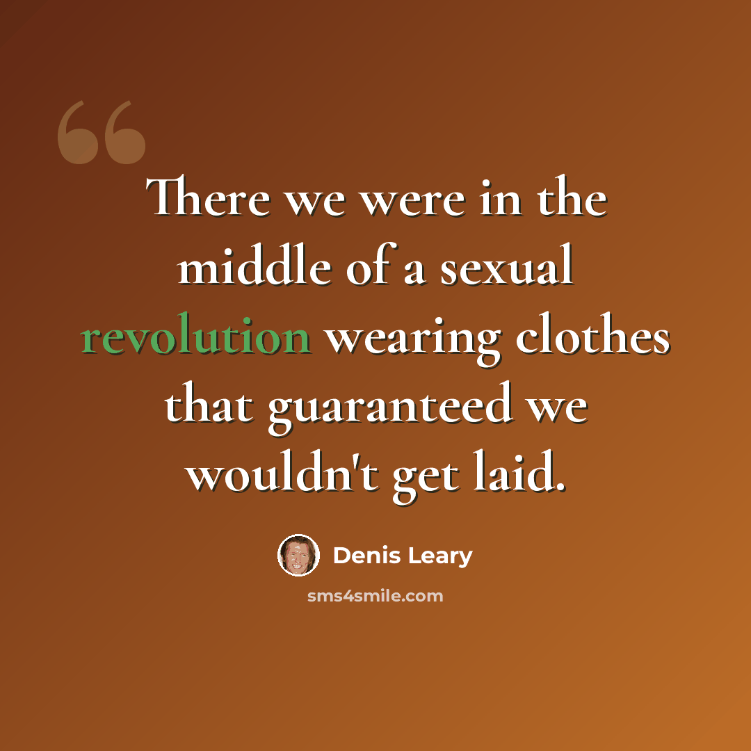 “There we were in the middle of a sexual revolution wearing clothes that guaranteed we wouldn't get laid.” quote by Denis Leary