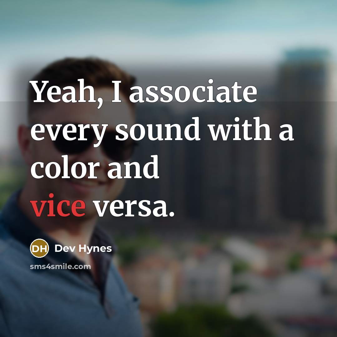 “Yeah, I associate every sound with a color and vice versa.” quote by Dev Hynes