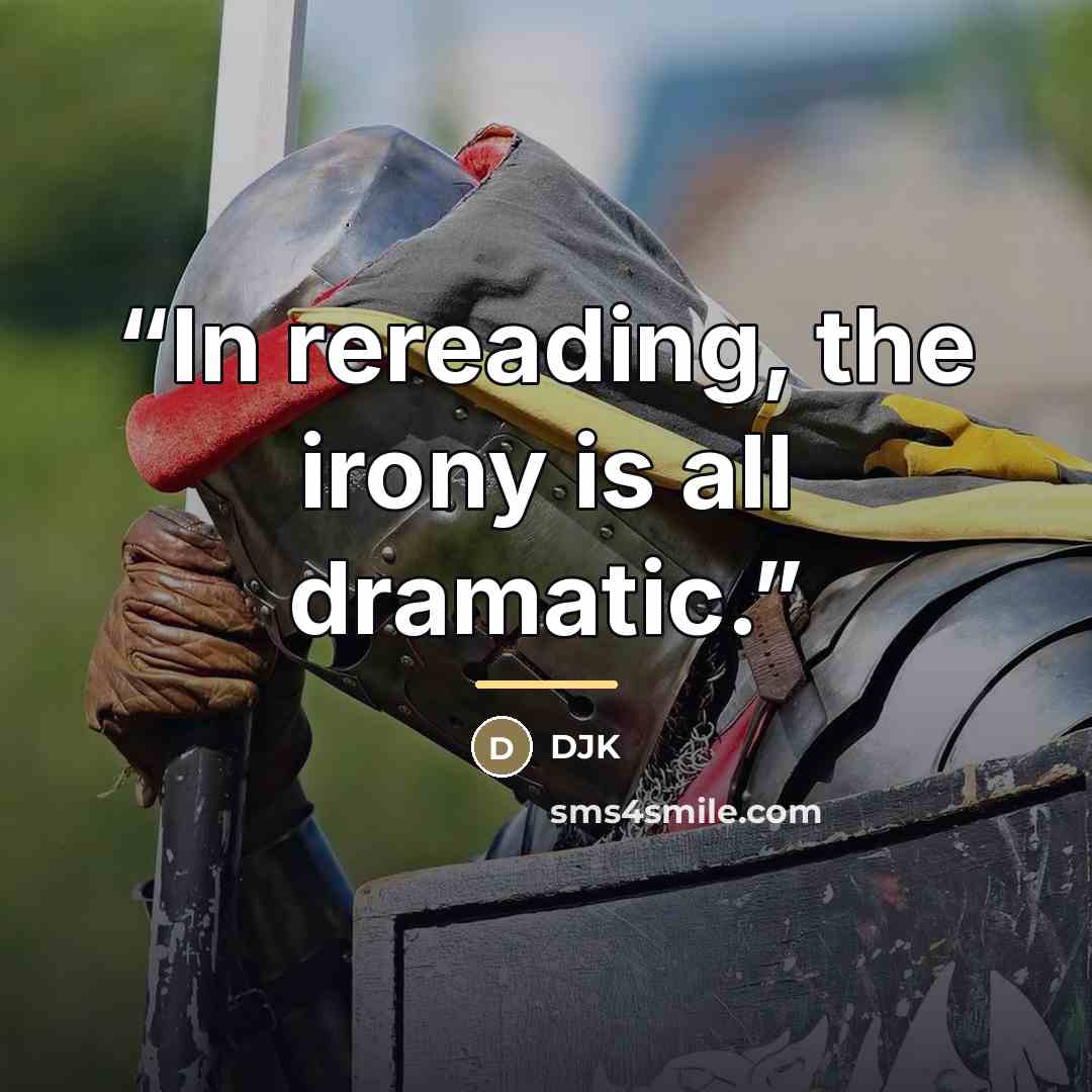 “In rereading, the irony is all dramatic.” quote by Djk