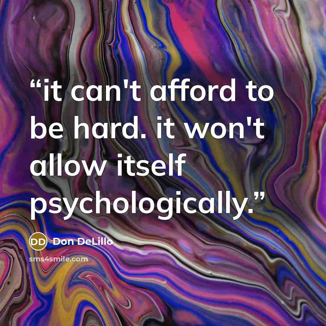 “it can't afford to be hard. it won't allow itself psychologically.” quote by Don DeLillo