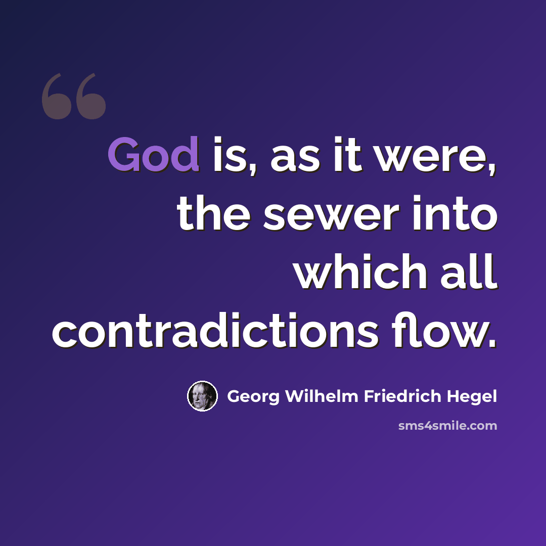 “God is, as it were, the sewer into which all contradictions flow.” quote by Georg Wilhelm Friedrich Hegel