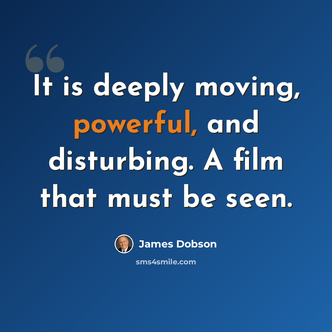 “It is deeply moving, powerful, and disturbing. A film that must be seen.” quote by James Dobson