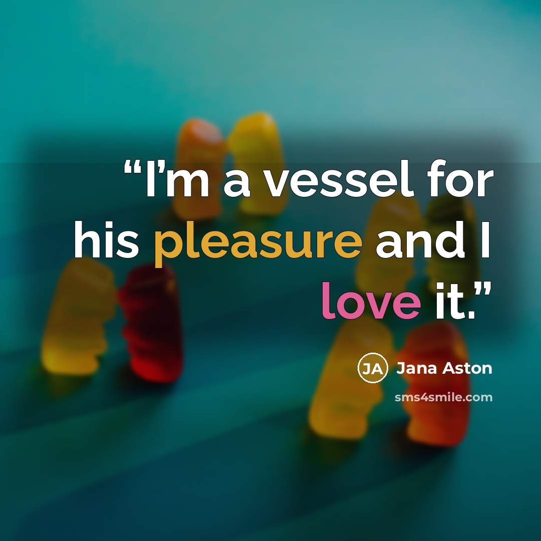 “I’m a vessel for his pleasure and I love it.” quote by Jana Aston
