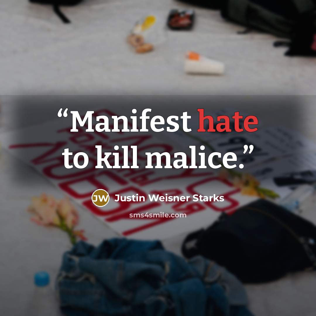 “Manifest hate to kill malice.” quote by Justin Weisner Starks