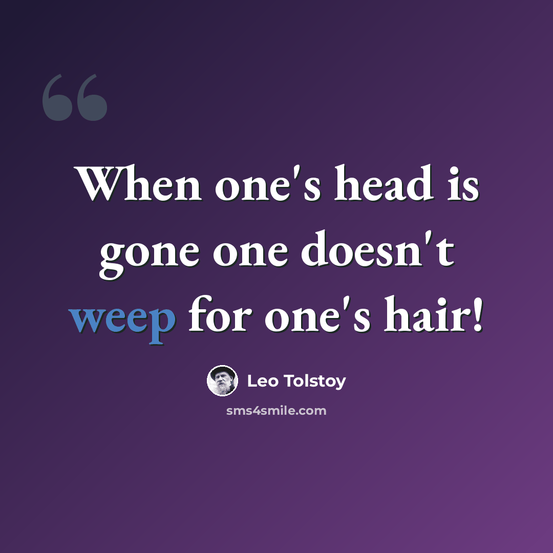 “When one's head is gone one doesn't weep for one's hair!” quote by Leo Tolstoy
