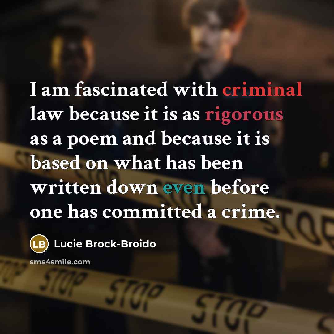 “I am fascinated with criminal law because it is as rigorous as a poem and because it is based on what has been written down even before one has committed a crime.” quote by Lucie Brock-Broido