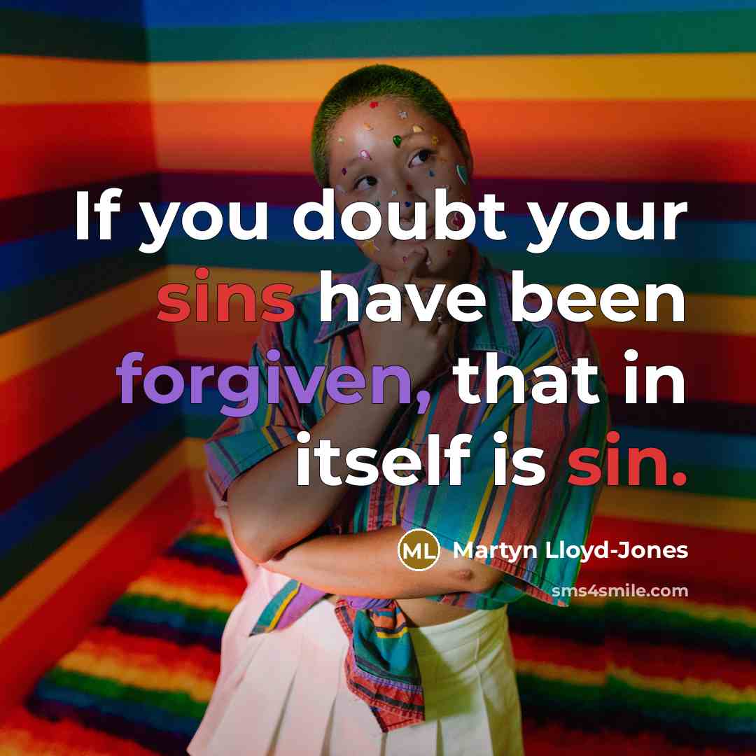 “If you doubt your sins have been forgiven, that in itself is sin.” quote by Martyn Lloyd-Jones